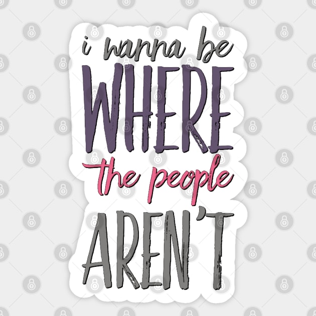 I wanna be where the people aren't funny sayings I don't like people Sticker by BoogieCreates